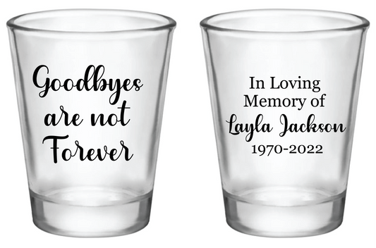 Goodbyes are not Forever- Memorial Shot Glasses