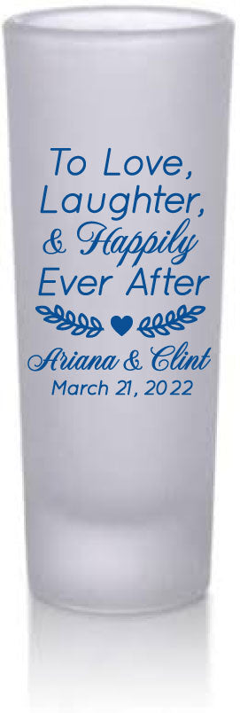 Tall frosted shot glasses- Love, laughter, happily ever after